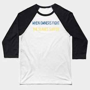 When owners fight the slaves suffer -  against war Baseball T-Shirt